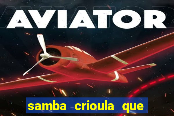 samba crioula que vem da bahia